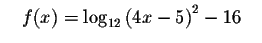 $\quad f(x)=\log _{12}\left(
4x-5\right) ^{2}-16\quad $