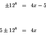 \begin{eqnarray*}&& \\
\pm 12^{8} &=&4x-5 \\
&& \\
&& \\
5\pm 12^{8} &=&4x \\
&& \\
\end{eqnarray*}