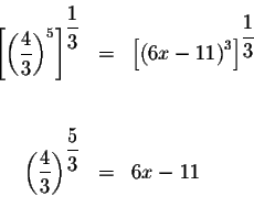 \begin{eqnarray*}&& \\
\left[ \left( \displaystyle \frac{4}{3}\right) ^{5}\righ...
...ac{4}{3}\right) ^{\displaystyle \frac{5}{3}} &=&6x-11 \\
&& \\
\end{eqnarray*}