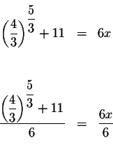 \begin{eqnarray*}&& \\
\left( \displaystyle \frac{4}{3}\right) ^{\displaystyle ...
...yle \frac{5}{3}}+11}{6} &=&\displaystyle \frac{6x}{6} \\
&& \\
\end{eqnarray*}