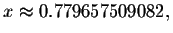 $x\approx 0.779657509082,$