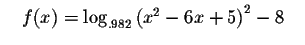 $\quad f(x)=\log _{.982}\left(
x^{2}-6x+5\right) ^{2}-8\quad $