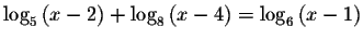 $\log _{5}\left( x-2\right) +\log _{8}\left( x-4\right)
=\log _{6}\left( x-1\right) $