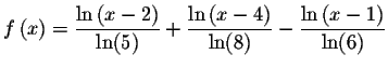 $f\left( x\right) =\displaystyle \frac{\ln \left( x-2\right) }{\ln (5)}+\display...
...eft( x-4\right) }{\ln (8)}-\displaystyle \frac{\ln \left( x-1\right) }{\ln (6)}$