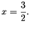 $x=\displaystyle \frac{3}{2}.$