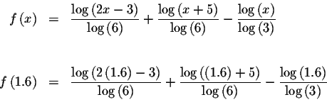 \begin{eqnarray*}f\left( x\right) &=&\displaystyle \frac{\log \left( 2x-3\right)...
...yle \frac{\log \left( 1.6\right) }{\log \left( 3\right) } \\
&&
\end{eqnarray*}