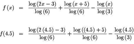 \begin{eqnarray*}f\left( x\right) &=&\displaystyle \frac{\log \left( 2x-3\right)...
...yle \frac{\log \left( 4.5\right) }{\log \left( 3\right) } \\
&&
\end{eqnarray*}