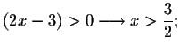 $\left( 2x-3\right)
>0\longrightarrow x>\displaystyle \frac{3}{2};$