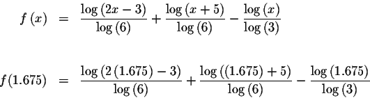 \begin{eqnarray*}f\left( x\right) &=&\displaystyle \frac{\log \left( 2x-3\right)...
...e \frac{\log \left( 1.675\right) }{\log \left( 3\right) } \\
&&
\end{eqnarray*}