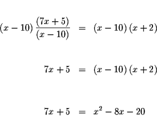 \begin{eqnarray*}&& \\
\left( x-10\right) \displaystyle \frac{\left( 7x+5\right...
...) \left( x+2\right) \\
&& \\
&& \\
7x+5 &=&x^{2}-8x-20 \\
&&
\end{eqnarray*}