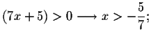 $\left( 7x+5\right)
>0\longrightarrow x>-\displaystyle \frac{5}{7};$