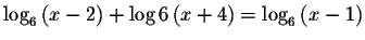 $\log _{6}\left( x-2\right) +\log 6\left( x+4\right)
=\log _{6}\left( x-1\right)$