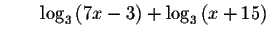 $\qquad \log _{3}\left( 7x-3\right) +\log _{3}\left( x+15\right) $