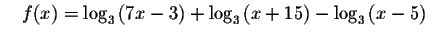 $\quad f(x)=\log _{3}\left(
7x-3\right) +\log _{3}\left( x+15\right) -\log _{3}\left( x-5\right) \quad $