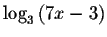 $\log _{3}\left( 7x-3\right) $