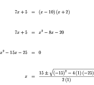 \begin{eqnarray*}&& \\
7x+5 &=&\left( x-10\right) \left( x+2\right) \\
&& \\
...
...-4\left( 1\right) \left(
-25\right) }}{2\left( 1\right) } \\
&&
\end{eqnarray*}