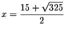 $x=\displaystyle \frac{
15+\sqrt{325}}{2}$