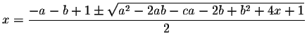 $x=\displaystyle \frac{-a-b+1\pm \sqrt{
a^{2}-2ab-ca-2b+b^{2}+4x+1}}{2}$