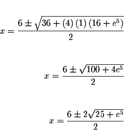 \begin{eqnarray*}&& \\
x=\displaystyle \frac{6\pm \sqrt{36+\left( 4\right) \lef...
...&& \\
x=\displaystyle \frac{6\pm 2\sqrt{25+e^{5}}}{2} && \\
&&
\end{eqnarray*}