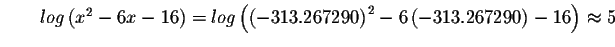 $\qquad log\left( x^{2}-6x-16\right) =log\left( \left(
-313.267290\right) ^{2}-6\left( -313.267290\right) -16\right) \approx
5 $