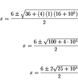 \begin{eqnarray*}&& \\
x=\displaystyle \frac{6\pm \sqrt{36+\left( 4\right) \lef...
...& \\
x=\displaystyle \frac{6\pm 2\sqrt{25+10^{5}}}{2} && \\
&&
\end{eqnarray*}