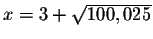 $x=3+\sqrt{100,025}$