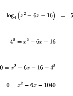 \begin{eqnarray*}&& \\
\log _{4}\left( x^{2}-6x-16\right) &=&5 \\
&& \\
&& \\...
... \\
0=x^{2}-6x-16-4^{5} && \\
&& \\
0=x^{2}-6x-1040 && \\
&&
\end{eqnarray*}