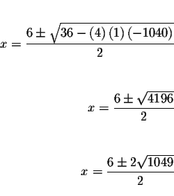 \begin{eqnarray*}&& \\
x=\displaystyle \frac{6\pm \sqrt{36-\left( 4\right) \lef...
...\
&& \\
x=\displaystyle \frac{6\pm 2\sqrt{1049}}{2} && \\
&&
\end{eqnarray*}