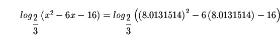 $\qquad log_{\displaystyle \frac{2}{3}}\left( x^{2}-6x-16\right) =log_{\displays...
...2}{3
}}\left( \left( 8.0131514\right) ^{2}-6\left( 8.0131514\right) -16\right) $