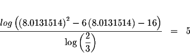 \begin{eqnarray*}&& \\
\displaystyle \frac{log\left( \left( 8.0131514\right) ^{...
...-16\right) }{\log \left( \displaystyle \frac{2}{3}\right) } &=&5
\end{eqnarray*}