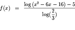 \begin{eqnarray*}f(x) &=&\displaystyle \frac{\log \left( x^{2}-6x-16\right) -5}{\log (\displaystyle \frac{2}{3})} \\
&& \\
&&
\end{eqnarray*}