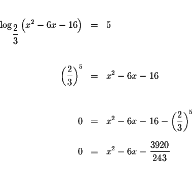 \begin{eqnarray*}&& \\
\log _{\displaystyle \frac{2}{3}}\left( x^{2}-6x-16\righ...
...} \\
&& \\
0 &=&x^{2}-6x-\displaystyle \frac{3920}{243} \\
&&
\end{eqnarray*}