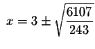 $\ x=3\pm \sqrt{\displaystyle \frac{6107}{243}}$