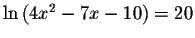 $\ln \left( 4x^{2}-7x-10\right) =20$