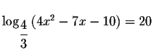 $\log _{\displaystyle \frac{4}{3}}\left( 4x^{2}-7x-10\right) =20$