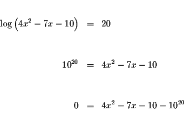 \begin{eqnarray*}&& \\
\log \left( 4x^{2}-7x-10\right) &=&20 \\
&& \\
&& \\
...
...&4x^{2}-7x-10 \\
&& \\
&& \\
0 &=&4x^{2}-7x-10-10^{20} \\
&&
\end{eqnarray*}