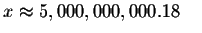 $x\approx
5,000,000,000.18\quad $