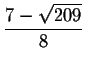 $\displaystyle \frac{7-\sqrt{
209}}{8}$