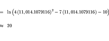 \begin{eqnarray*}&& \\
&=&\ln \left( 4\left( 11,014.1079116\right) ^{2}-7\left(...
....1079116\right) -10\right) \\
&& \\
&\approx &20 \\
&& \\
&&
\end{eqnarray*}