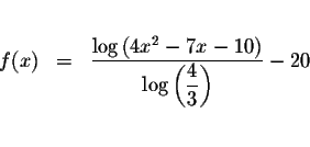 \begin{eqnarray*}&& \\
f(x) &=&\displaystyle \frac{\log \left( 4x^{2}-7x-10\rig...
...\log \left( \displaystyle \frac{4}{3}
\right) }-20 \\
&& \\
&&
\end{eqnarray*}