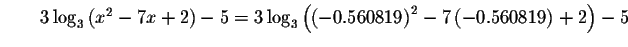 $\qquad 3\log _{3}\left( x^{2}-7x+2\right) -5=3\log _{3}\left(
\left( -0.560819\right) ^{2}-7\left( -0.560819\right) +2\right) -5$