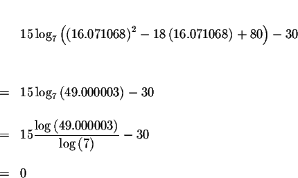 \begin{eqnarray*}&& \\
&&15\log _{7}\left( \left( 16.071068\right) ^{2}-18\left...
...ft( 49.000003\right) }{\log \left( 7\right) }-30 \\
&& \\
&=&0
\end{eqnarray*}