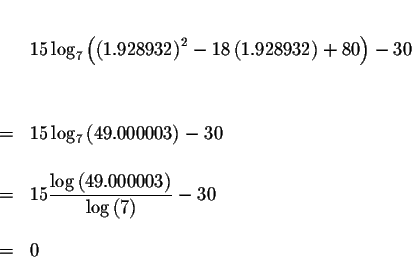 \begin{eqnarray*}&& \\
&&15\log _{7}\left( \left( 1.928932\right) ^{2}-18\left(...
...ft( 49.000003\right) }{\log \left( 7\right) }-30 \\
&& \\
&=&0
\end{eqnarray*}