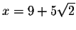 $x=9+5\sqrt{2}$