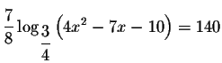 $\displaystyle \frac{7}{8}\log _{\displaystyle \frac{3}{4}}\left(
4x^{2}-7x-10\right) =140$