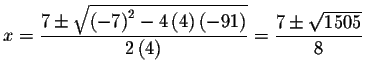 $x=\displaystyle \frac{7\pm \sqrt{\left( -7\right) ^{2}-4\left(
4\right) \left( -91\right) }}{2\left( 4\right) }=\displaystyle \frac{7\pm \sqrt{1505}}{8}$