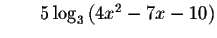 $\qquad 5\log _{3}\left( 4x^{2}-7x-10\right) $