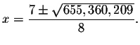 $x=\displaystyle \frac{7\pm \sqrt{655,360,209}}{8}.$