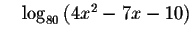 $\quad \log _{80}\left(
4x^{2}-7x-10\right) $