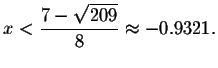 $x<\displaystyle \frac{7-
\sqrt{209}}{8}\approx -0.9321.$